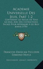 Academie Universelle Des Jeux, Part 1-2: Contenant Les Regles de Tous Les Jeux, Avec Des Instructions Faciles Pour Apprendre a Les Bien Jouer (1770)