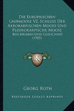Die Europaischen Laubmoose V2, Schluss Der Akrokarpischen Moose Und Pleurokarpische Moose: Beschrieben Und Gezeichnet (1905)