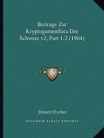 Beitrage Zur Kryptogamenflora Der Schweiz v2, Part 1-2 (1904)