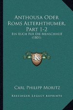 Anthousa Oder Roms Alterhthumer, Part 1-2: Ein Buch Fur Die Menschheit (1801)