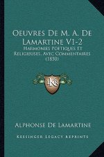 Oeuvres De M. A. De Lamartine V1-2: Harmonies Poetiques Et Religieuses, Avec Commentaires (1850)