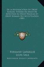 De La Revendication En Droit Romain, Theorie Du Droit De Retention En Droit Francais Et Droit Romain De L'Acceptilation (1881)