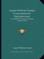 Augusti Wilhelmi Zumptii Commentationum Epigraphicarum: Ad Antiquitates Romanas Pertinentium Volumen (1850)