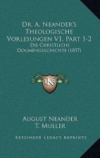 Dr. A. Neander's Theologische Vorlesungen V1, Part 1-2: Die Christliche Dogmengeschichte (1857)