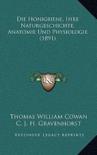 Die Honigbiene, Ihre Naturgeschichte, Anatomie Und Physiologie (1891)