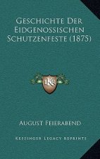 Geschichte Der Eidgenossischen Schutzenfeste (1875)
