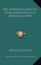 Die Homervulgata ALS Voralexandrinisch Erwiesen (1898)