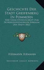 Geschichte Der Stadt Greifenberg In Pommern: Eine Gedachtsnissschrift Zum Sechshundertjahrigen Jubilaum Der Stadt (1862)