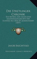 Die Stretlinger Chronik: Ein Beitrag Zur Sagen-Und Legendengeschichte Der Schweiz Aus Dem XV Jahrhundert (1877)
