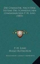 Die Gymnastik, Nach Dem Systeme Des Schwedischen Gymnasiarchen P. H. Ling (1851)