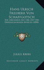 Hans Ulrich Freiherr Von Schaffgotsch: Ein Lebensbild Aus Der Zeit Des Dreissigjahrigen Krieges (1890)