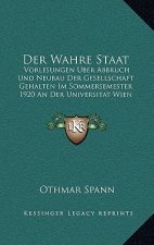 Der Wahre Staat: Vorlesungen Uber Abbruch Und Neubau Der Gesellschaft Gehalten Im Sommersemester 1920 An Der Universitat Wien (1921)