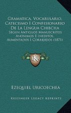 Gramatica, Vocabulario, Catecismo I Confesionario De La Lengua Chibcha: Segun Antiguos Manuscritos Anonimos E Ineditos, Aumentados I Correjidos (1871)