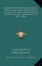 Elementos De Derecho Canonico, Con La Disciplina Particular De La Iglesia De Espana Despues De La Publicacion Del Concordato De 1851 (1857)