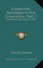Elementar-Mathematik Fur Gymnasien, Part 1: Elementar Arithmetik (1862)