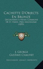 Cachette D'Objects En Bronze: Decouverte A Venat, Commune De St. Yrieix, Pres Angouleme (1895)