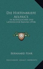 Die Hirtenbriefe Aelfrics: In Altenglischer Und Lateinischer Fassung (1914)