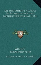 Die Hirtenbriefe Aelfrics In Altenglischer Und Lateinischer Fassung (1914)