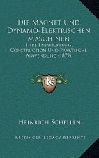 Die Magnet Und Dynamo-Elektrischen Maschinen: Ihre Entwicklung, Construction Und Praktische Anwendung (1879)