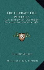 Die Urkraft Des Weltalls: Nach Ihrem Wesen Und Wirken Auf Allen Naturgebieten (1876)