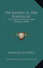Die Kaserei In Der Vehfreude: Eine Geschichte Aus Der Schweiz (1850)