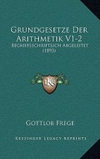 Grundgesetze Der Arithmetik V1-2: Begriffsschriftlich Abgeleitet (1893)