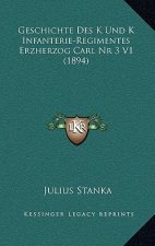 Geschichte Des K Und K Infanterie-Regimentes Erzherzog Carl NR 3 V1 (1894)