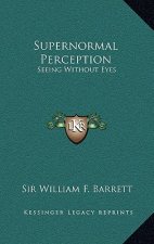 Supernormal Perception: Seeing Without Eyes