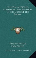Celestial Medicines Containing The Mysteries Of The Signs Of The Zodiac