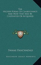 The Higher Forms Of Clairvoyance And How They May Be Cultivated Or Acquired