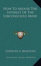 How To Arouse The Interest Of The Subconscious Mind