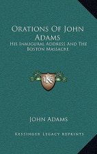 Orations of John Adams: His Inaugural Address and the Boston Massacre
