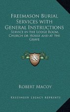 Freemason Burial Services with General Instructions: Service in the Lodge Room, Church or House and at the Grave