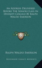 An Address Delivered Before The Senior Class In Divinity College By Ralph Waldo Emerson