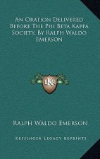 An Oration Delivered Before the Phi Beta Kappa Society, by Ralph Waldo Emerson