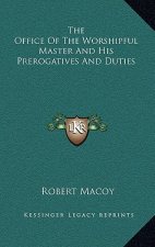 The Office of the Worshipful Master and His Prerogatives and Duties