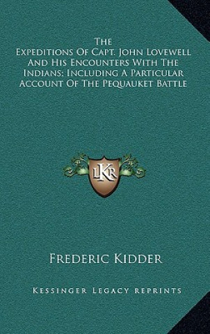 The Expeditions of Capt. John Lovewell and His Encounters with the Indians; Including a Particular Account of the Pequauket Battle