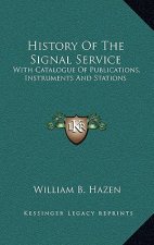 History of the Signal Service: With Catalogue of Publications, Instruments and Stations