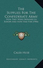 The Supplies for the Confederate Army: How They Were Obtained in Europe and How Paid for (1904)
