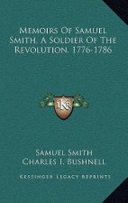 Memoirs Of Samuel Smith, A Soldier Of The Revolution, 1776-1786