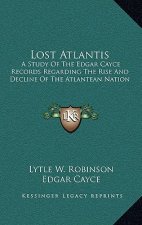 Lost Atlantis: A Study of the Edgar Cayce Records Regarding the Rise and Decline of the Atlantean Nation