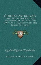 Chinese Astrology: From Ages Immemorial, Man Has Sensed the Truth That He Must Live in Harmony with the Forces of Heaven