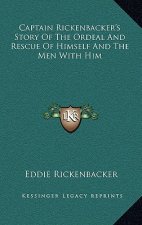 Captain Rickenbacker's Story of the Ordeal and Rescue of Himself and the Men with Him