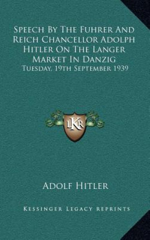 Speech by the Fuhrer and Reich Chancellor Adolph Hitler on the Langer Market in Danzig: Tuesday, 19th September 1939