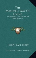 The Masonic Way of Living: An Address by the Most Worshipful