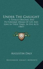 Under the Gaslight: A Totally Original and Picturesque Drama of Life and Love in These Times, in Five Acts (1867)