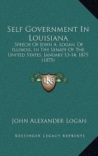 Self Government In Louisiana: Speech Of John A. Logan, Of Illinois, In The Senate Of The United States, January 13-14, 1875 (1875)