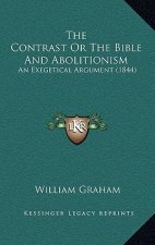 The Contrast Or The Bible And Abolitionism: An Exegetical Argument (1844)