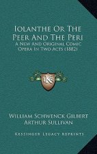 Iolanthe or the Peer and the Peri: A New and Original Comic Opera in Two Acts (1882)