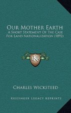 Our Mother Earth: A Short Statement of the Case for Land Nationalization (1892)